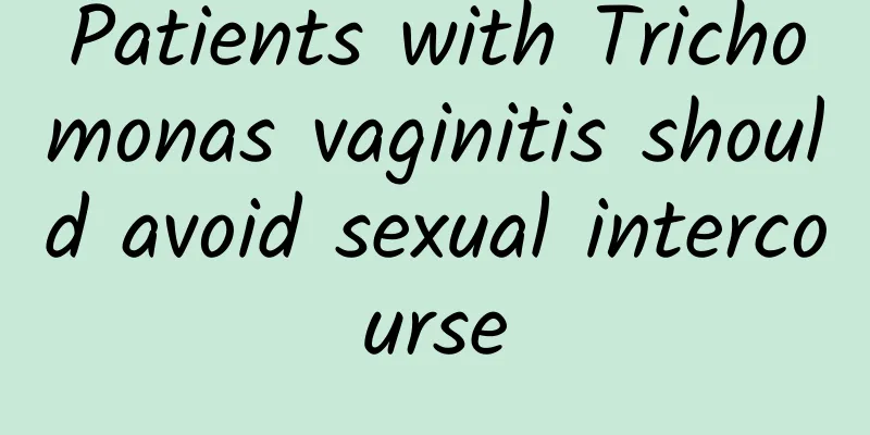 Patients with Trichomonas vaginitis should avoid sexual intercourse