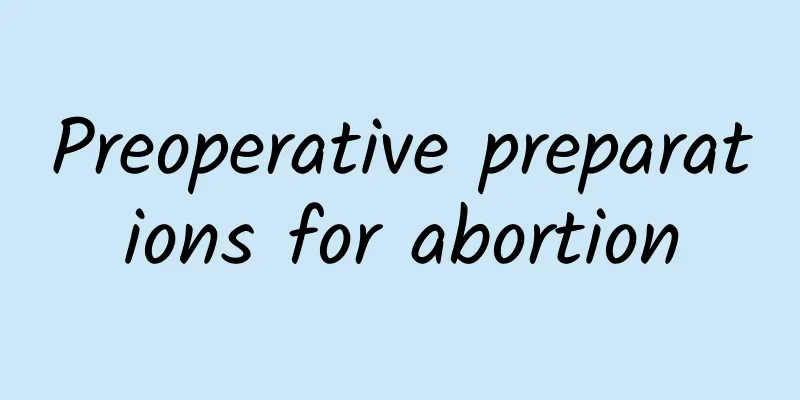 Preoperative preparations for abortion
