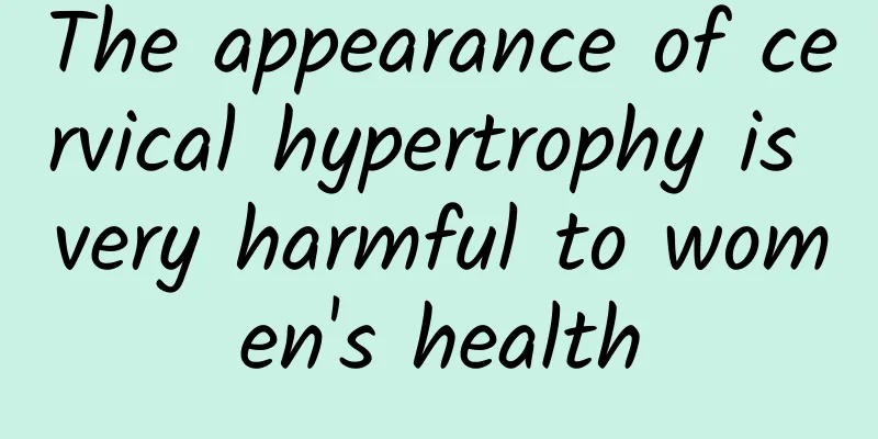 The appearance of cervical hypertrophy is very harmful to women's health