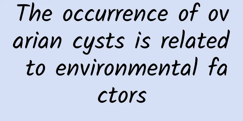The occurrence of ovarian cysts is related to environmental factors
