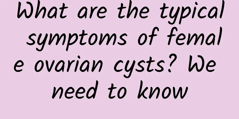 What are the typical symptoms of female ovarian cysts? We need to know