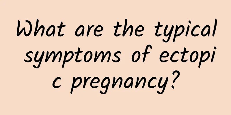 What are the typical symptoms of ectopic pregnancy?