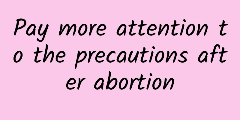 Pay more attention to the precautions after abortion