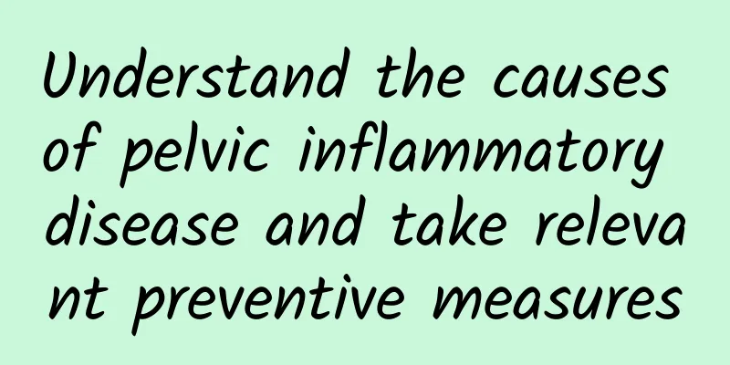 Understand the causes of pelvic inflammatory disease and take relevant preventive measures