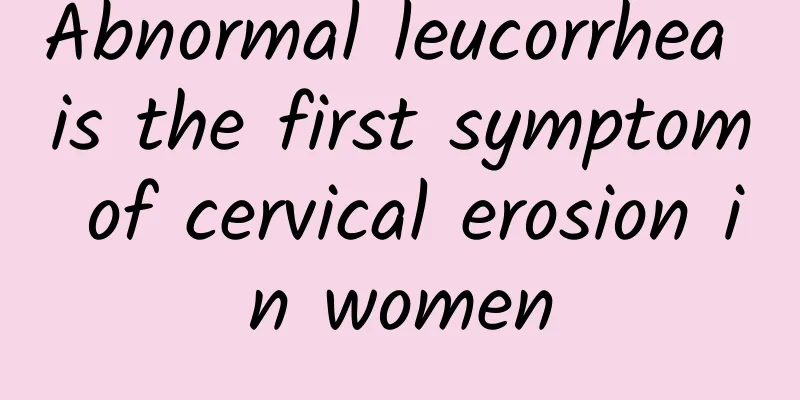 Abnormal leucorrhea is the first symptom of cervical erosion in women
