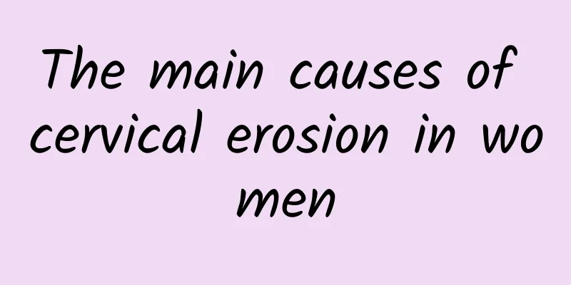 The main causes of cervical erosion in women