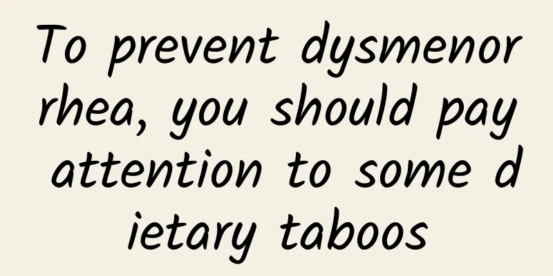 To prevent dysmenorrhea, you should pay attention to some dietary taboos