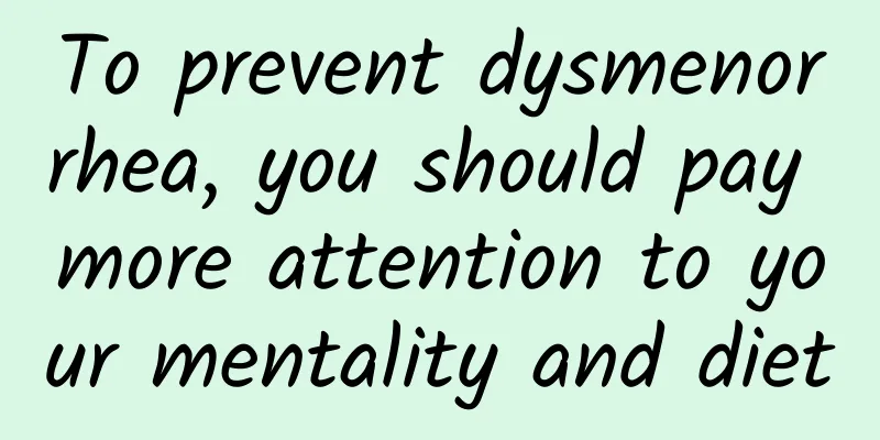 To prevent dysmenorrhea, you should pay more attention to your mentality and diet