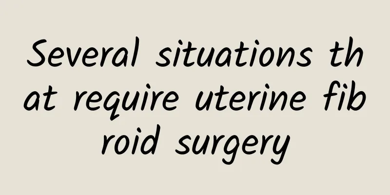 Several situations that require uterine fibroid surgery