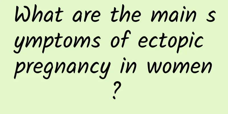 What are the main symptoms of ectopic pregnancy in women?