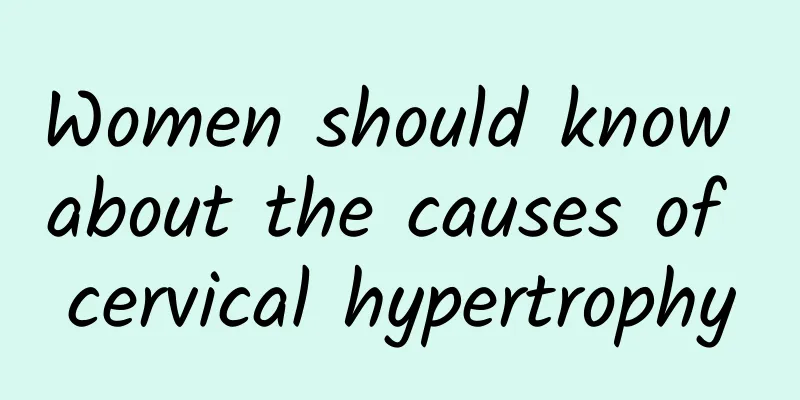 Women should know about the causes of cervical hypertrophy
