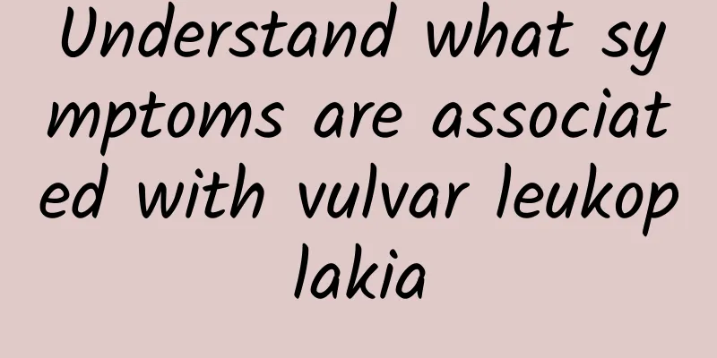Understand what symptoms are associated with vulvar leukoplakia