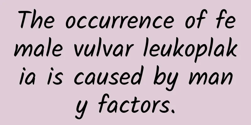 The occurrence of female vulvar leukoplakia is caused by many factors.