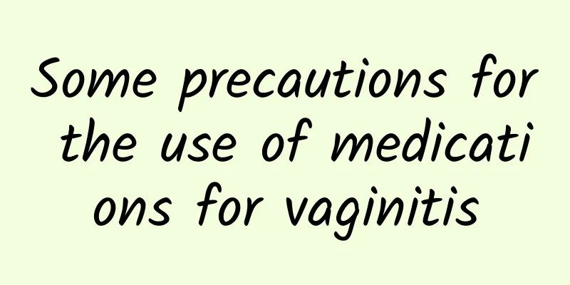 Some precautions for the use of medications for vaginitis