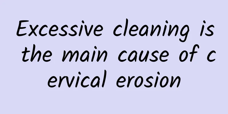 Excessive cleaning is the main cause of cervical erosion
