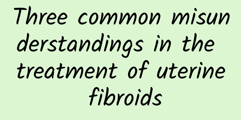 Three common misunderstandings in the treatment of uterine fibroids