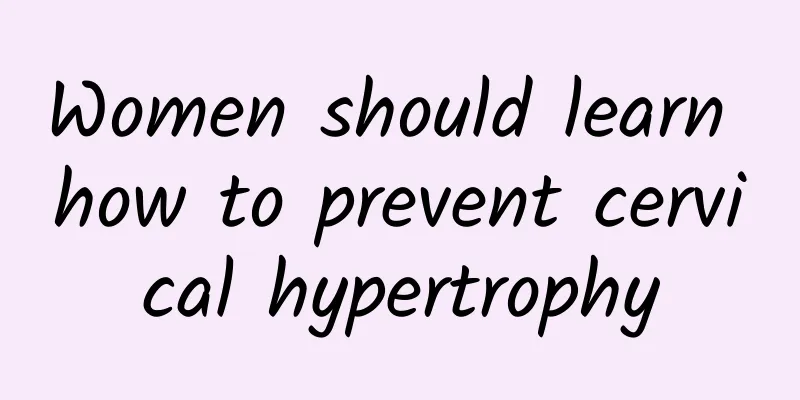 Women should learn how to prevent cervical hypertrophy