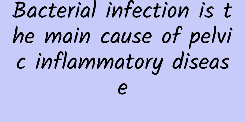 Bacterial infection is the main cause of pelvic inflammatory disease