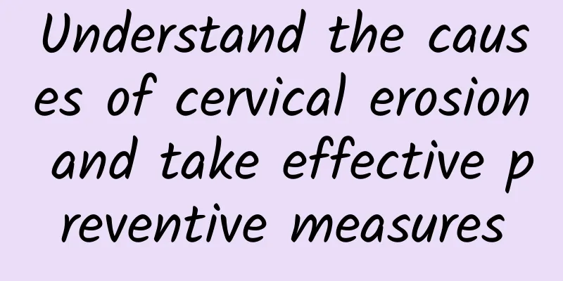 Understand the causes of cervical erosion and take effective preventive measures