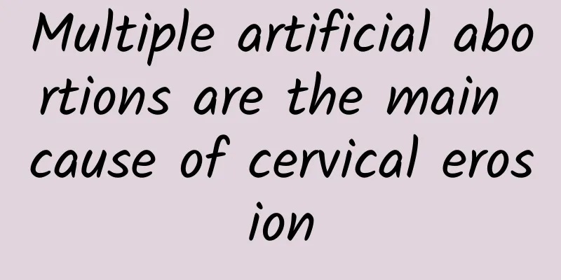 Multiple artificial abortions are the main cause of cervical erosion