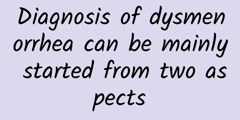 Diagnosis of dysmenorrhea can be mainly started from two aspects