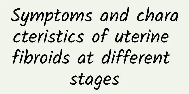 Symptoms and characteristics of uterine fibroids at different stages