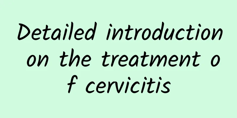 Detailed introduction on the treatment of cervicitis
