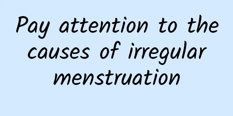 Pay attention to the causes of irregular menstruation
