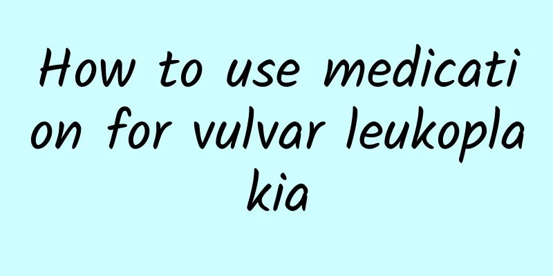 How to use medication for vulvar leukoplakia