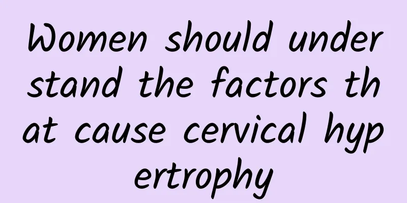 Women should understand the factors that cause cervical hypertrophy