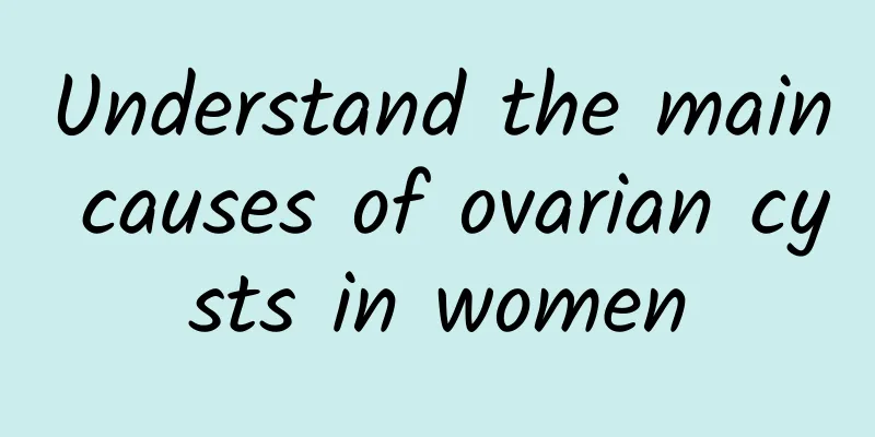 Understand the main causes of ovarian cysts in women
