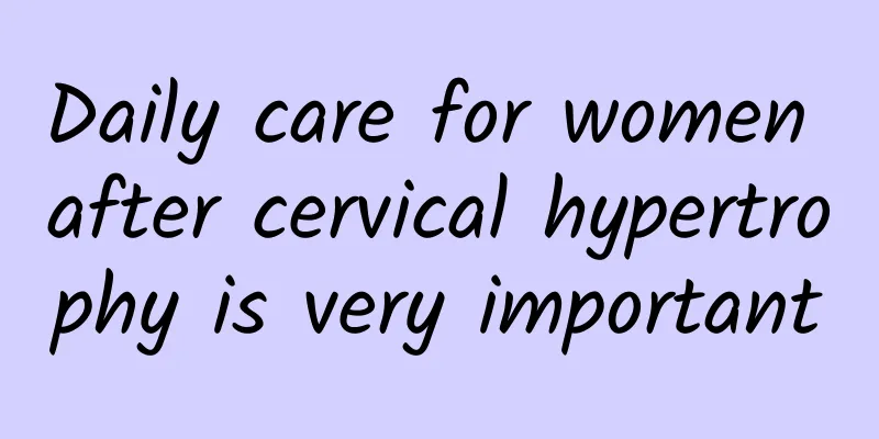 Daily care for women after cervical hypertrophy is very important