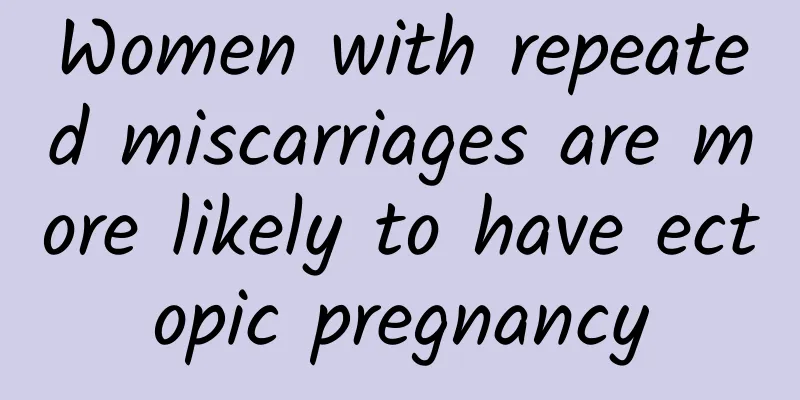 Women with repeated miscarriages are more likely to have ectopic pregnancy
