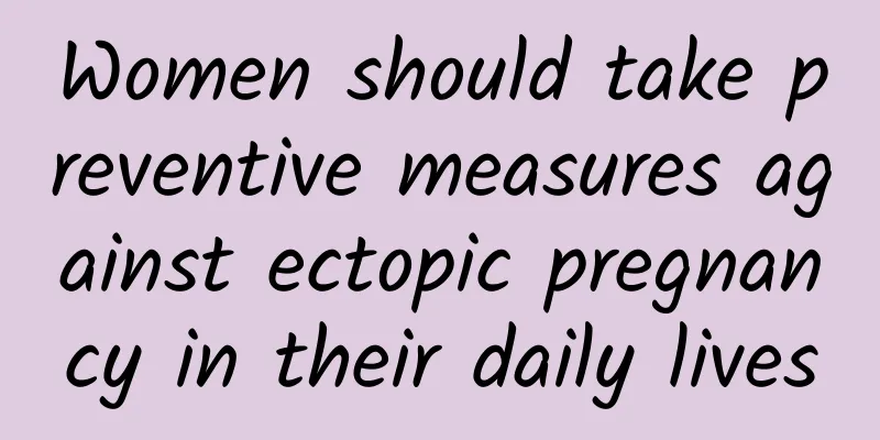 Women should take preventive measures against ectopic pregnancy in their daily lives