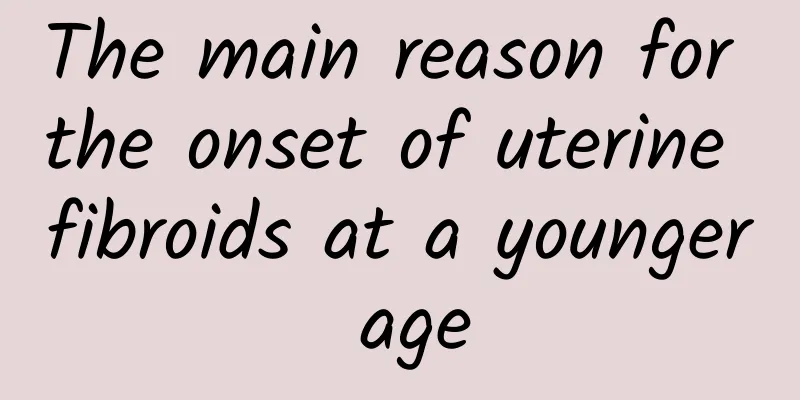 The main reason for the onset of uterine fibroids at a younger age