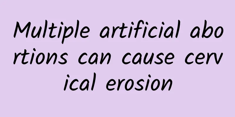 Multiple artificial abortions can cause cervical erosion