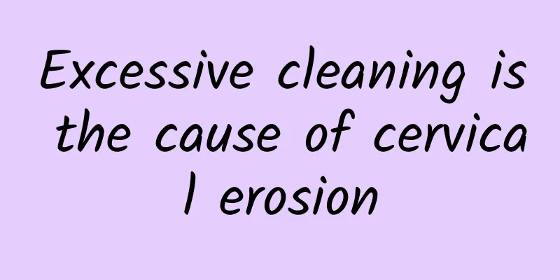 Excessive cleaning is the cause of cervical erosion