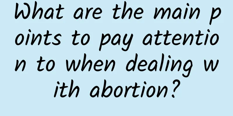What are the main points to pay attention to when dealing with abortion?