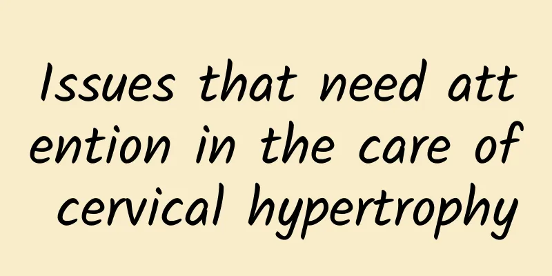 Issues that need attention in the care of cervical hypertrophy