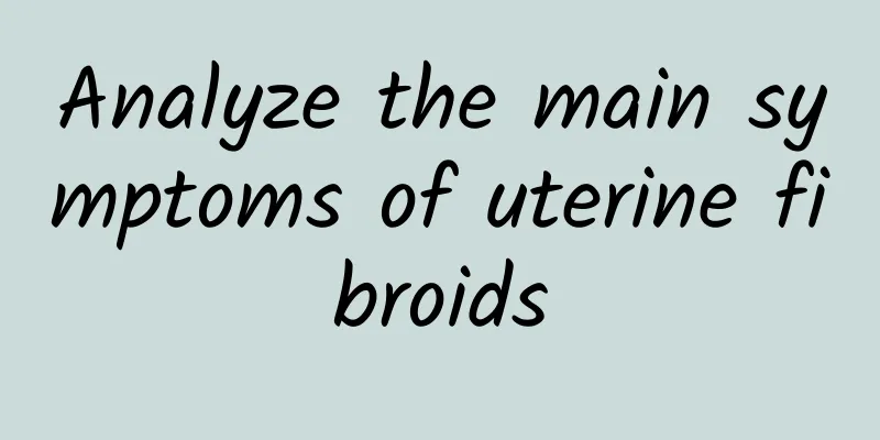 Analyze the main symptoms of uterine fibroids