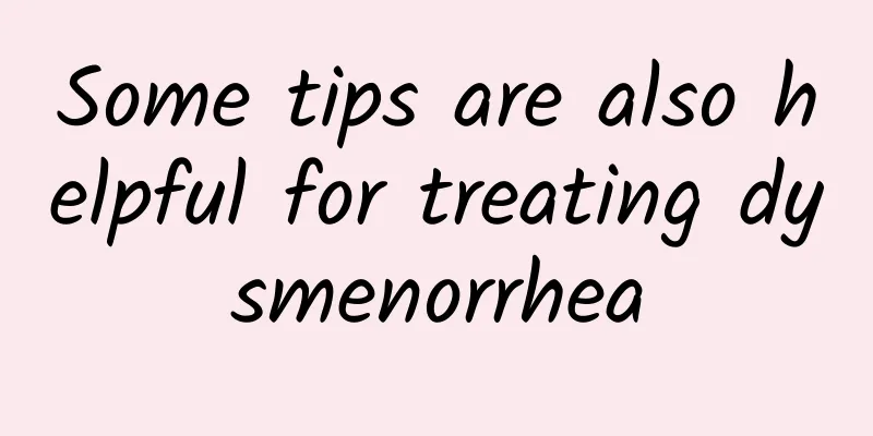 Some tips are also helpful for treating dysmenorrhea