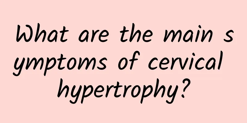 What are the main symptoms of cervical hypertrophy?