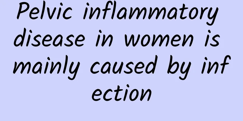 Pelvic inflammatory disease in women is mainly caused by infection