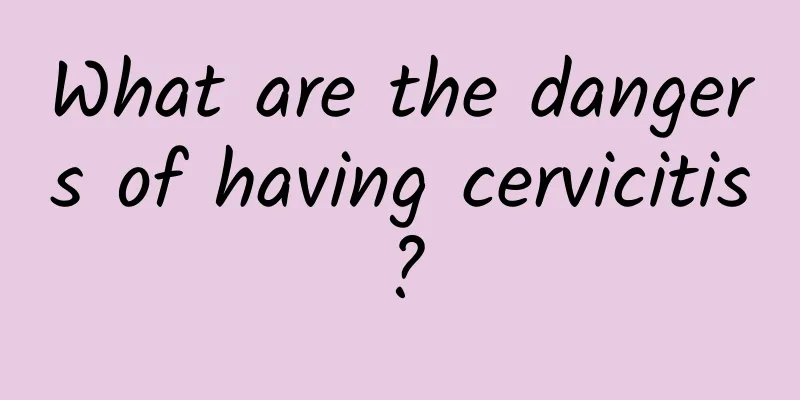 What are the dangers of having cervicitis?