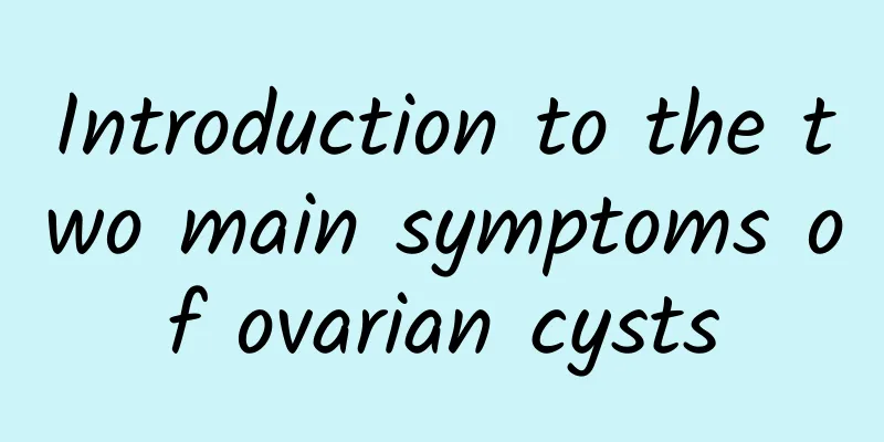 Introduction to the two main symptoms of ovarian cysts
