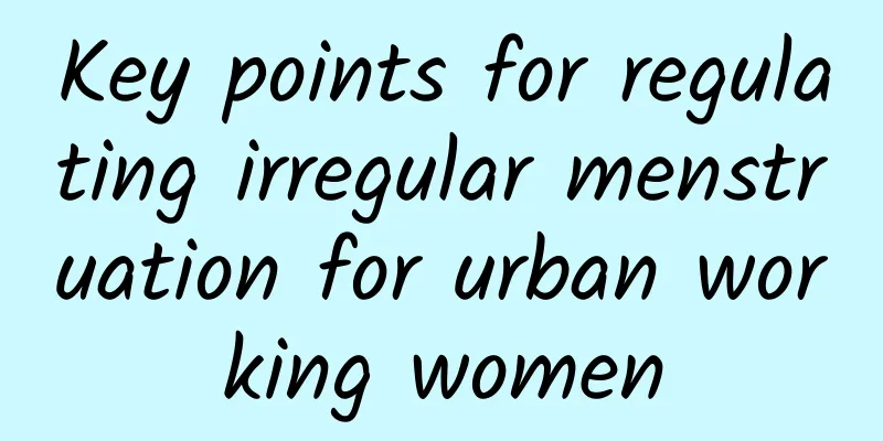 Key points for regulating irregular menstruation for urban working women