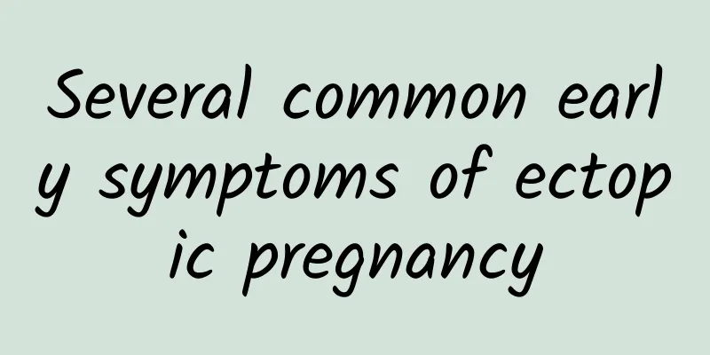 Several common early symptoms of ectopic pregnancy