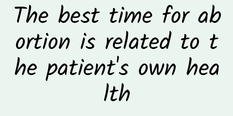 The best time for abortion is related to the patient's own health