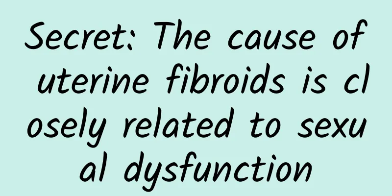 Secret: The cause of uterine fibroids is closely related to sexual dysfunction