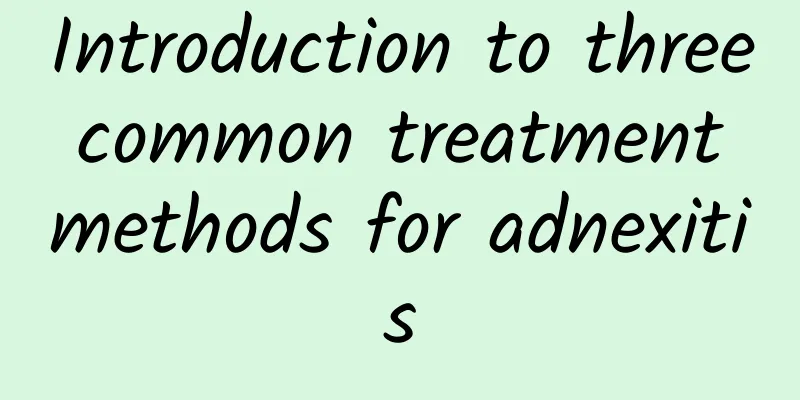 Introduction to three common treatment methods for adnexitis